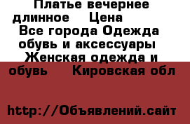 Платье вечернее длинное  › Цена ­ 2 500 - Все города Одежда, обувь и аксессуары » Женская одежда и обувь   . Кировская обл.